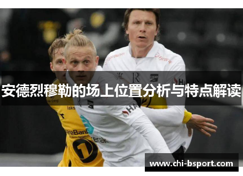 安德烈穆勒的场上位置分析与特点解读
