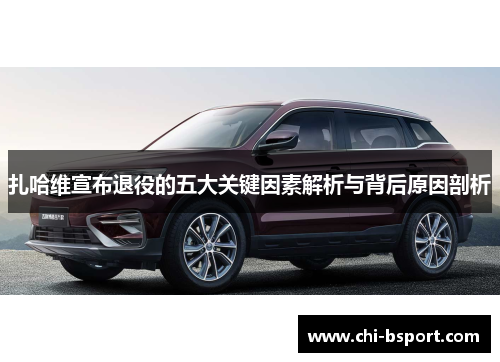 扎哈维宣布退役的五大关键因素解析与背后原因剖析