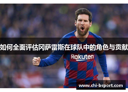 如何全面评估冈萨雷斯在球队中的角色与贡献