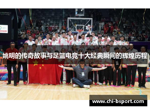 姚明的传奇故事与足篮电竞十大经典瞬间的辉煌历程