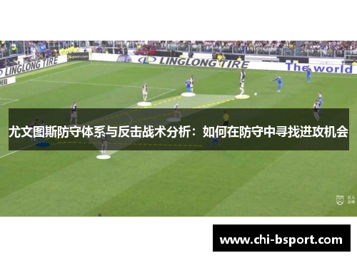 尤文图斯防守体系与反击战术分析：如何在防守中寻找进攻机会