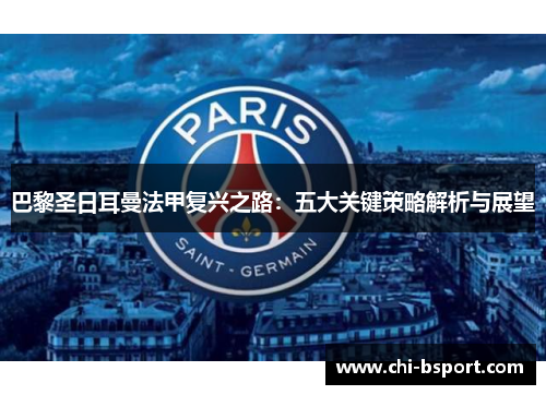 巴黎圣日耳曼法甲复兴之路：五大关键策略解析与展望
