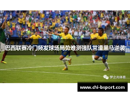 巴西联赛冷门频发球场局势难测强队常遭黑马逆袭 巴西联赛冷门频发球场局势难测强队常遭黑马逆袭