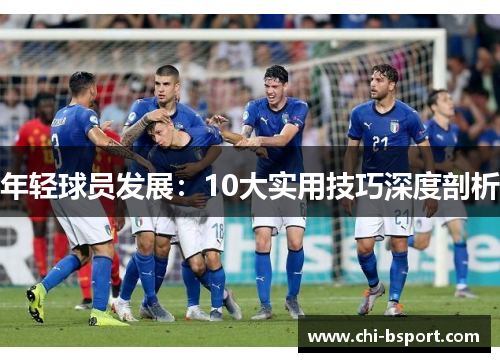 年轻球员发展:10大实用技巧深度剖析 年轻球员发展:10大实用技巧深度剖析