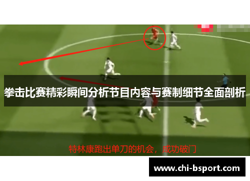 拳击比赛精彩瞬间分析节目内容与赛制细节全面剖析 拳击比赛精彩瞬间分析节目内容与赛制细节全面剖析