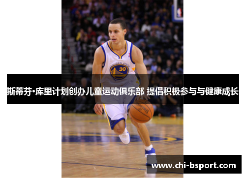 斯蒂芬·库里计划创办儿童运动俱乐部 提倡积极参与与健康成长 斯蒂芬·库里计划创办儿童运动俱乐部 提倡积极参与与健康成长