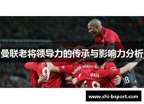 曼联老将领导力的传承与影响力分析 曼联老将领导力的传承与影响力分析