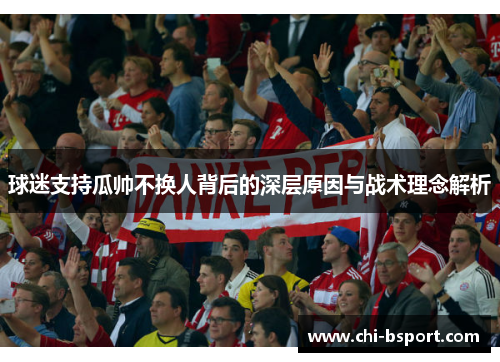 球迷支持瓜帅不换人背后的深层原因与战术理念解析