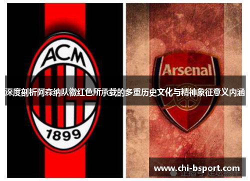 深度剖析阿森纳队徽红色所承载的多重历史文化与精神象征意义内涵