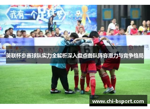 英联杯参赛球队实力全解析深入盘点各队阵容潜力与竞争格局