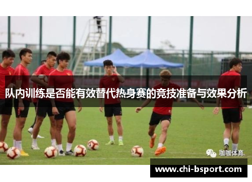 队内训练是否能有效替代热身赛的竞技准备与效果分析