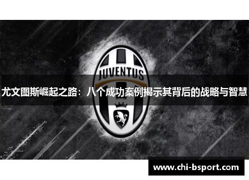 尤文图斯崛起之路：八个成功案例揭示其背后的战略与智慧