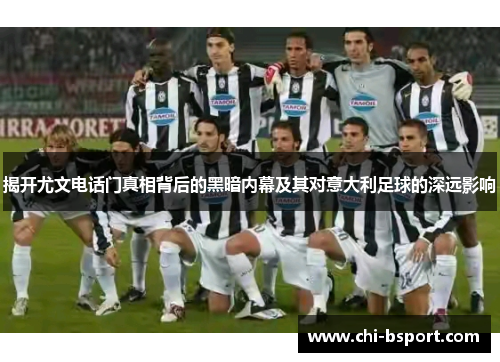 揭开尤文电话门真相背后的黑暗内幕及其对意大利足球的深远影响 揭开尤文电话门真相背后的黑暗内幕及其对意大利足球的深远影响