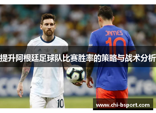 提升阿根廷足球队比赛胜率的策略与战术分析