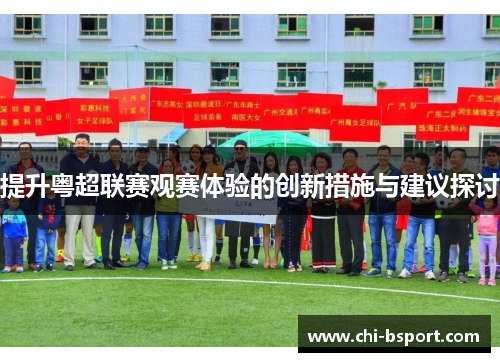 提升粤超联赛观赛体验的创新措施与建议探讨 提升粤超联赛观赛体验的创新措施与建议探讨