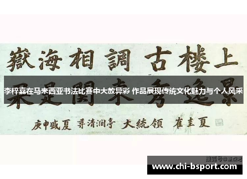 李梓嘉在马来西亚书法比赛中大放异彩 作品展现传统文化魅力与个人风采