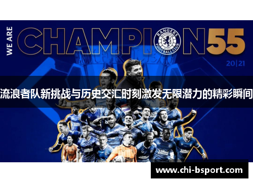 流浪者队新挑战与历史交汇时刻激发无限潜力的精彩瞬间 流浪者队新挑战与历史交汇时刻激发无限潜力的精彩瞬间