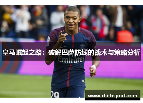 皇马崛起之路:破解巴萨防线的战术与策略分析 皇马崛起之路:破解巴萨防线的战术与策略分析