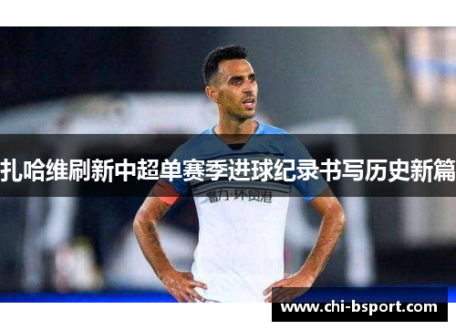 扎哈维刷新中超单赛季进球纪录书写历史新篇