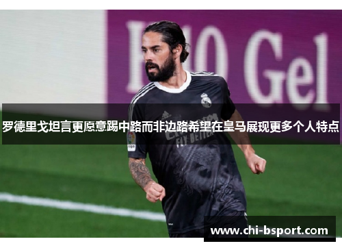 罗德里戈坦言更愿意踢中路而非边路希望在皇马展现更多个人特点 罗德里戈坦言更愿意踢中路而非边路希望在皇马展现更多个人特点