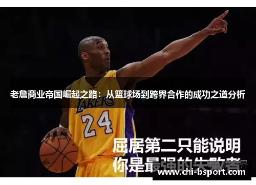 老詹商业帝国崛起之路:从篮球场到跨界合作的成功之道分析 老詹商业帝国崛起之路:从篮球场到跨界合作的成功之道分析