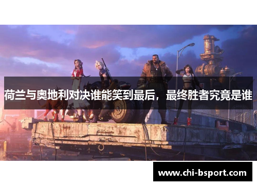 荷兰与奥地利对决谁能笑到最后，最终胜者究竟是谁