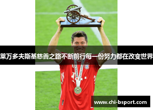 莱万多夫斯基慈善之路不断前行每一份努力都在改变世界